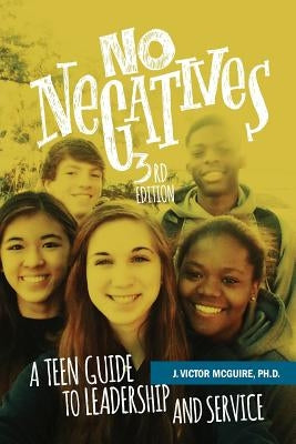 No Negatives: A Teen Guide to Leadership and Service by McGuire Ph. D., J. Victor