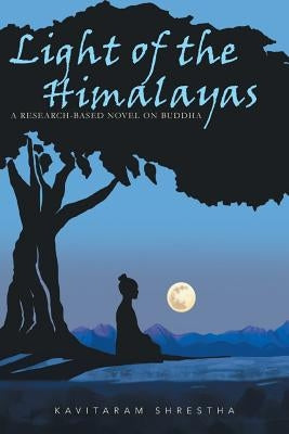 Light of the Himalayas: A Research-based Novel on Buddha by Shrestha, Kavitaram