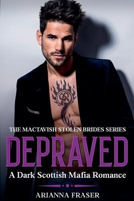 Depraved - A Dark Scottish Mafia Romance by Fraser, Arianna