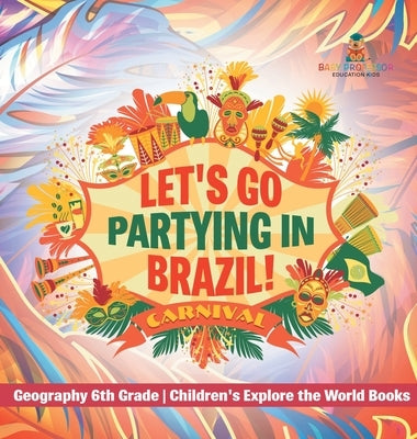 Let's Go Partying in Brazil! Geography 6th Grade Children's Explore the World Books by Baby Professor