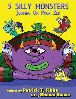 5 Silly Monsters Jumping On Poor Zed: an Ughaboos book by Fibbs, Patrick T.