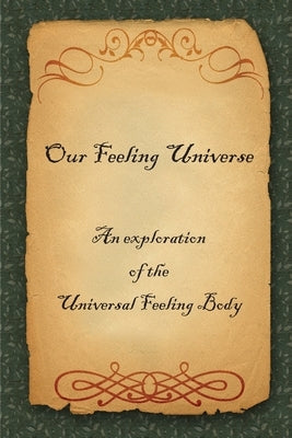 Our Feeling Universe: An exploration of the Universal Feeling Body by C.