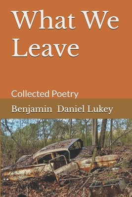 What We Leave: Collected Poetry by Lukey, Benjamin Daniel