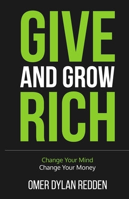 Give and Grow Rich: Change Your Mind, Change Your Money by Redden, Omer