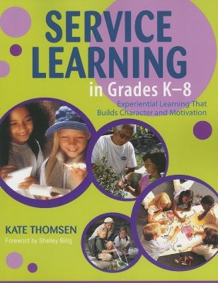 Service Learning in Grades K-8: Experiential Learning That Builds Character and Motivation by Thomsen, Kate