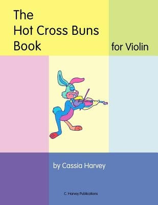 The Hot Cross Buns Book for Violin by Harvey, Cassia