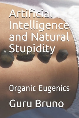 Artificial Intelligence and Natural Stupidity: Organic Eugenics by Mascarenhas, Dr J. Mariano Anto Bruno