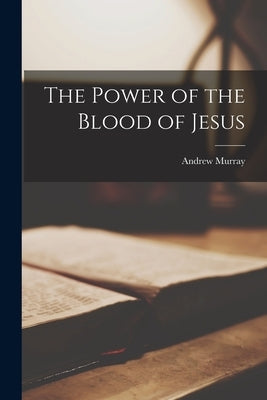 The Power of the Blood of Jesus by Murray, Andrew 1828-1917