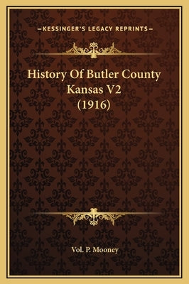 History Of Butler County Kansas V2 (1916) by Mooney, Vol P.