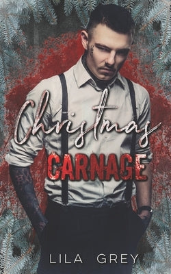 Christmas Carnage: An Enemies to Lovers Mafia Christmas Romance by Grey, Lila