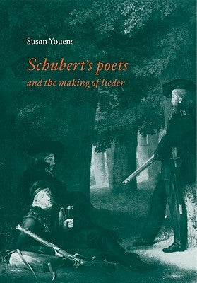 Schubert's Poets and the Making of Lieder by Youens, Susan