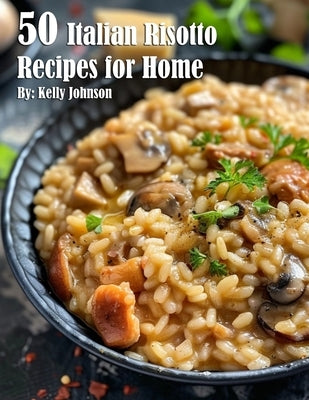 50 Italian Risotto Recipes for Home by Johnson, Kelly