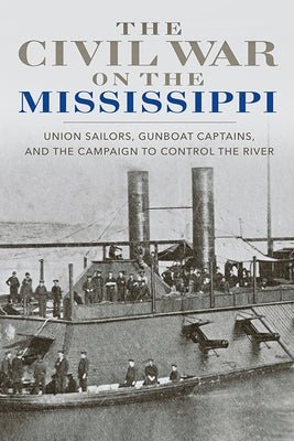 The Civil War on the Mississippi: Union Sailors, Gunboat Captains, and the Campaign to Control the River by Tomblin, Barbara Brooks