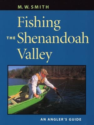 Fishing the Shenandoah Valley: An Angler's Guide by Smith, M. W.