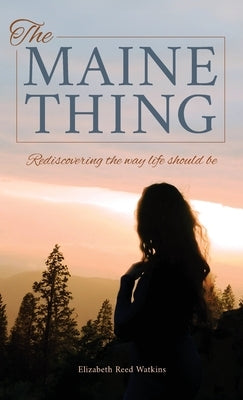 The Maine Thing: Rediscovering the Way Life Should Be by Watkins, Elizabeth Reed