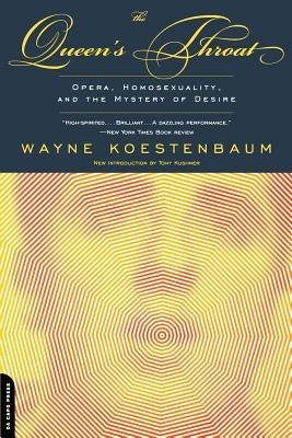 The Queen's Throat: Opera, Homosexuality, and the Mystery of Desire by Koestenbaum, Wayne