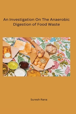 An Investigation On The Anaerobic Digestion of Food Waste by Rana, Suresh