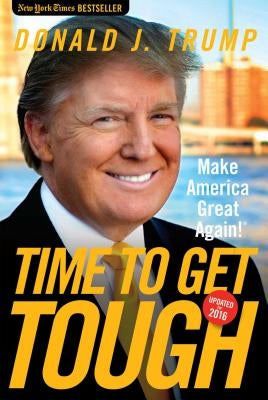 Time to Get Tough: Make America Great Again! by Trump, Donald J.