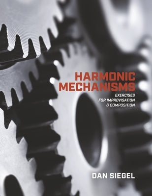 Harmonic Mechanisms: Exercises for Improvisation and Composition by Siegel, Dan