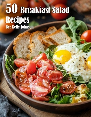 50 Breakfast Salad Recipes by Johnson, Kelly