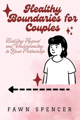 Healthy Boundaries for Couples: Building Respect and Understanding in Your Partnership by Spencer, Fawn