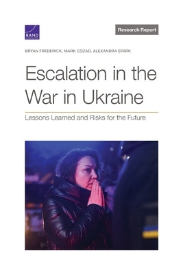 Escalation in the War in Ukraine: Lessons Learned and Risks for the Future by Frederick, Bryan