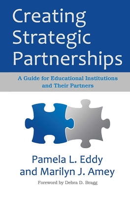 Creating Strategic Partnerships: A Guide for Educational Institutions and Their Partners by Amey, Marilyn J.