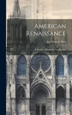 American Renaissance: A Review of Domestic Architecture by Dow, Joy Wheeler