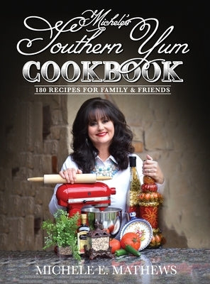 Michele's Southern Yum Cookbook: 180 Recipes for Family & Friends by Mathews, Michele E.