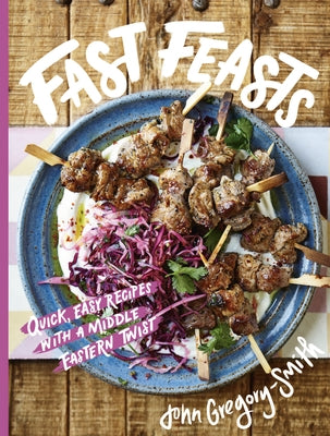 Fast Feasts: Quick, Easy Recipes with a Middle-Eastern Twist by Gregory-Smith, John