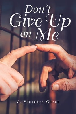 Don't Give up on Me by Grace, C. Victorya