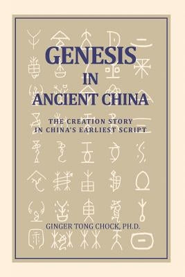 Genesis in Ancient China: The Creation Story in China's Earliest Script by Chock, Ginger Tong