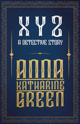 X Y Z - A Detective Story by Green, Anna Katharine