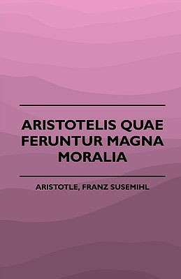 Aristotelis Quae Feruntur Magna Moralia (1883) by Aristotle, Franz Susemihl