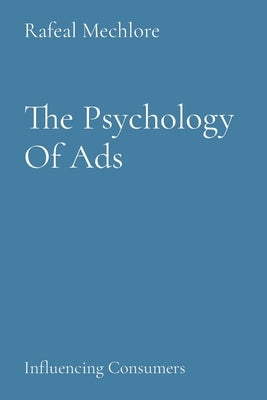 The Psychology Of Ads: Influencing Consumers by Mechlore, Rafeal