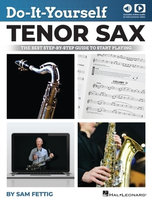 Do-It-Yourself Tenor Sax: The Best Step-By-Step Guide to Start Playing - Book with Online Audio and Video by Sam Fettig by Fettig, Sam