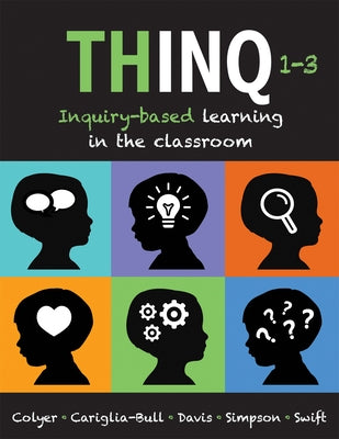 Thinq, Grades 1 -- 3: Inquiry-Based Learning in the Classroom (Make Inquiry-Based Learning a Practical Reality for Every Classroom.) by Colyer, Jill