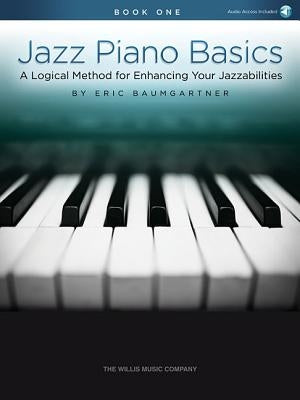 Jazz Piano Basics - Book 1: A Logical Method for Enhancing Your Jazzabilities by Baumgartner, Eric