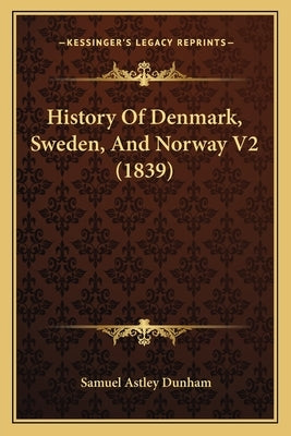 History Of Denmark, Sweden, And Norway V2 (1839) by Dunham, Samuel Astley