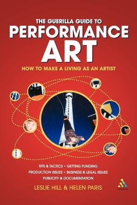 Guerilla Guide to Performance Art: How to Make a Living as an Artist by Hill, Leslie