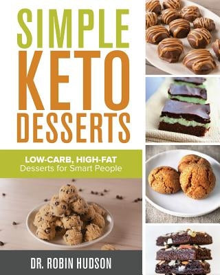 Simple Keto Desserts: Low-Carb, High-Fat Desserts for Smart People by Hudson, Dr Robin