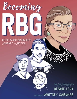 Becoming RBG: Ruth Bader Ginsburg's Journey to Justice by Levy, Debbie