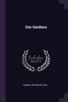 Our Gardens by Hole, Samuel Reynolds