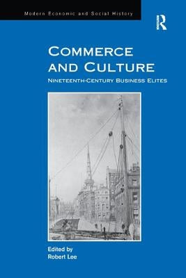 Commerce and Culture: Nineteenth-Century Business Elites by Lee, Robert
