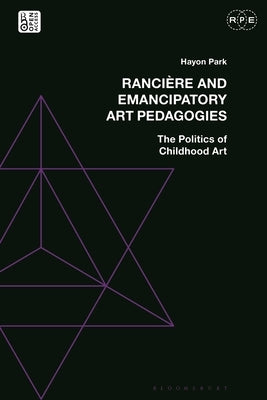 Rancière and Emancipatory Art Pedagogies: The Politics of Childhood Art by Park, Hayon