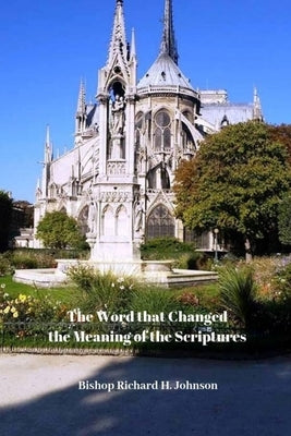 The Word That Changed the Meaning of the Scriptures: A Study on the Meaning of "Head" in the New Testament by Johnson, Richard H.