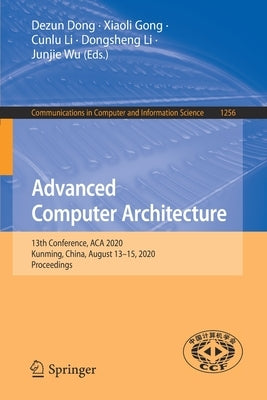 Advanced Computer Architecture: 13th Conference, ACA 2020, Kunming, China, August 13-15, 2020, Proceedings by Dong, Dezun