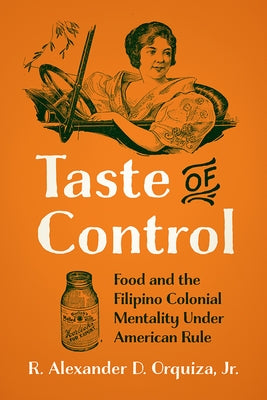 Taste of Control: Food and the Filipino Colonial Mentality Under American Rule by Orquiza, René Alexander D.