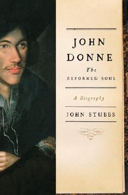 John Donne: The Reformed Soul by Stubbs, John