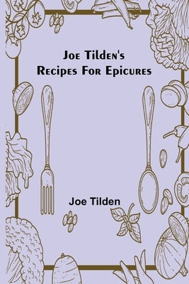 Joe Tilden's Recipes for Epicures by Tilden, Joe